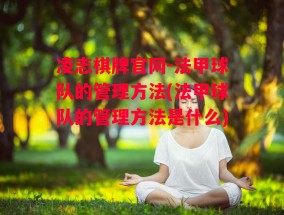 凌志棋牌官网-法甲球队的管理方法(法甲球队的管理方法是什么)